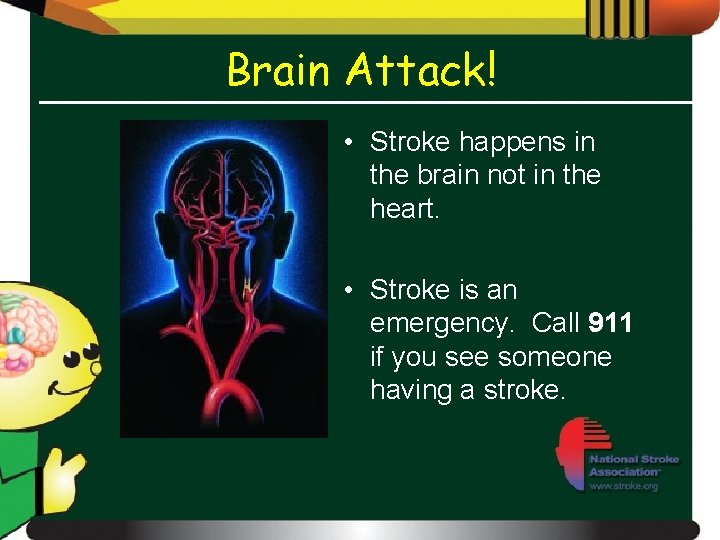 Brain Attack! • Stroke happens in the brain not in the heart. • Stroke