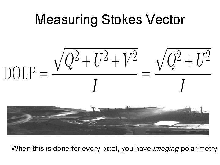 Measuring Stokes Vector When this is done for every pixel, you have imaging polarimetry