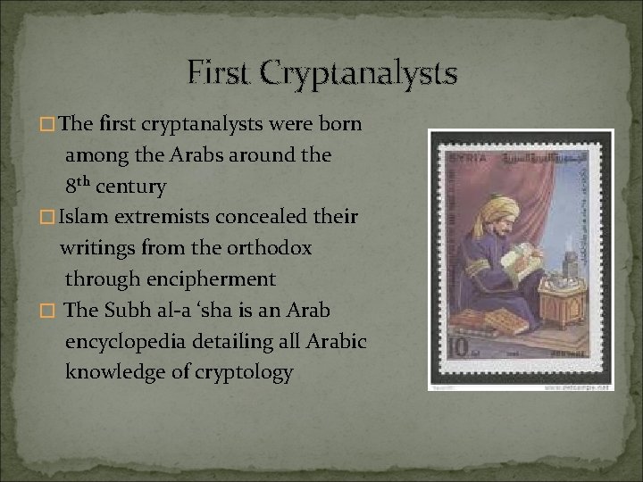 First Cryptanalysts �The first cryptanalysts were born among the Arabs around the 8 th