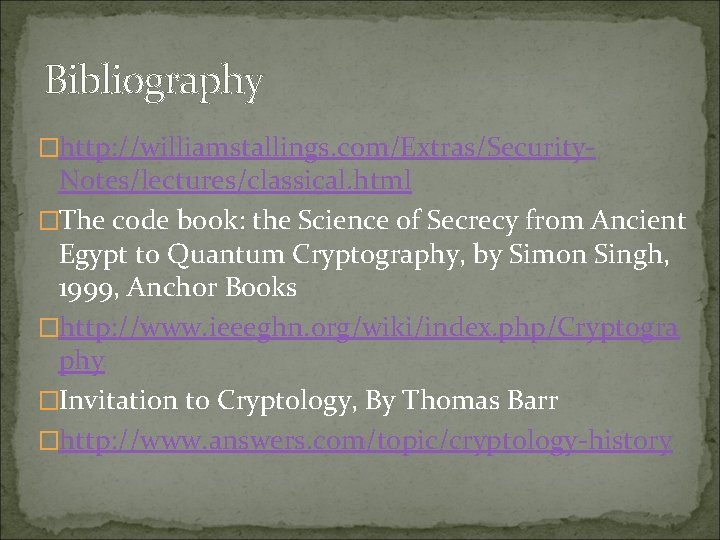 Bibliography �http: //williamstallings. com/Extras/Security- Notes/lectures/classical. html �The code book: the Science of Secrecy from