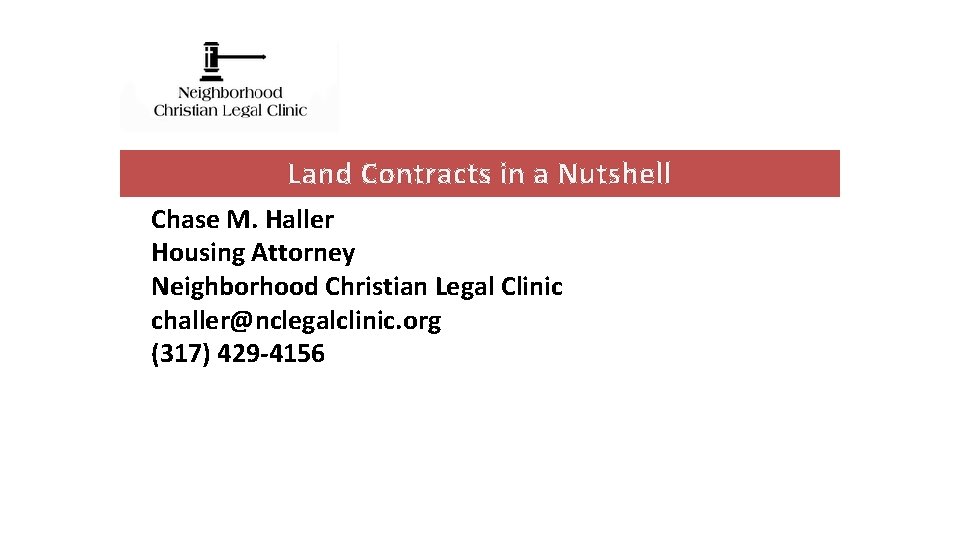 Land Contracts in a Nutshell Chase M. Haller Housing Attorney Neighborhood Christian Legal Clinic