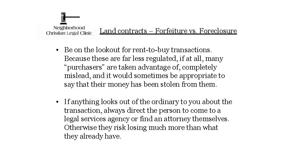 Land contracts – Forfeiture vs. Foreclosure • Be on the lookout for rent-to-buy transactions.