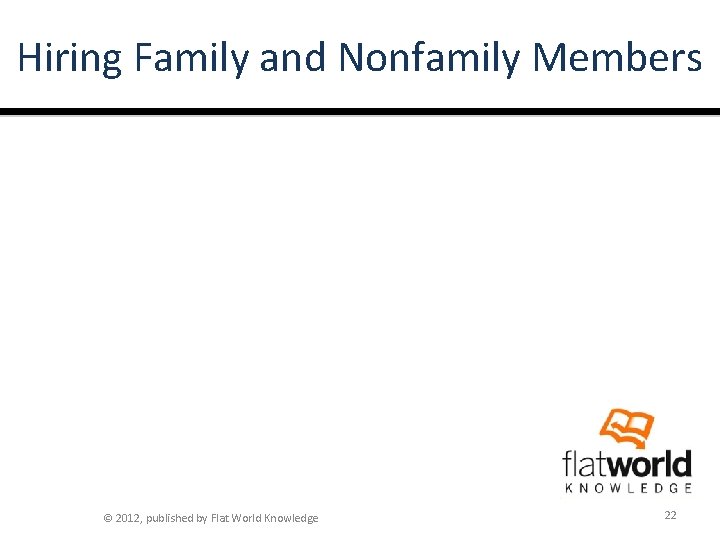 Hiring Family and Nonfamily Members © 2012, published by Flat World Knowledge 22 