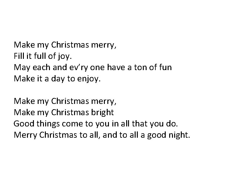 Make my Christmas merry, Fill it full of joy. May each and ev’ry one