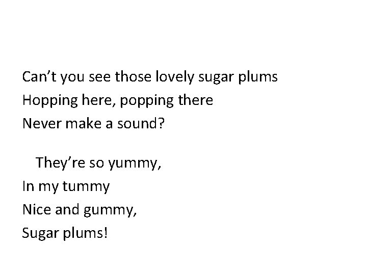 Can’t you see those lovely sugar plums Hopping here, popping there Never make a