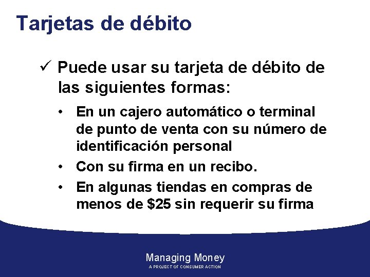 Tarjetas de débito ü Puede usar su tarjeta de débito de las siguientes formas:
