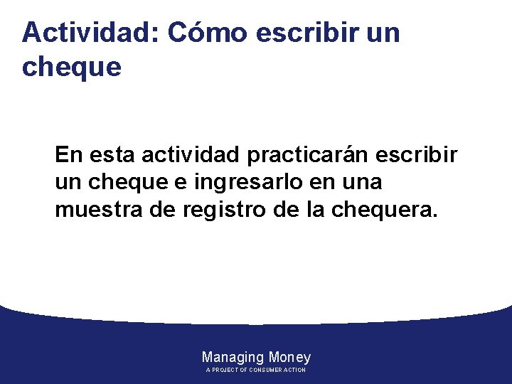 Actividad: Cómo escribir un cheque En esta actividad practicarán escribir un cheque e ingresarlo