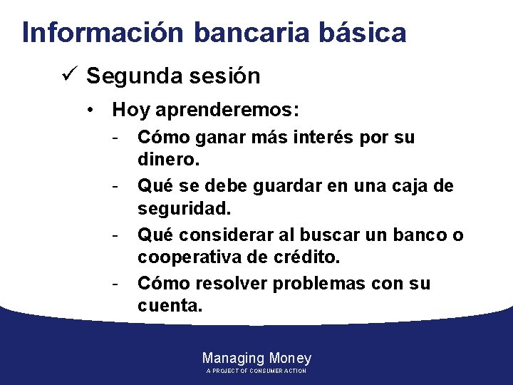 Información bancaria básica ü Segunda sesión • Hoy aprenderemos: - Cómo ganar más interés