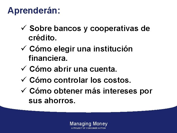 Aprenderán: ü Sobre bancos y cooperativas de crédito. ü Cómo elegir una institución financiera.