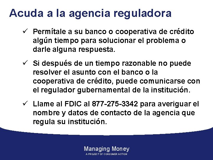 Acuda a la agencia reguladora ü Permítale a su banco o cooperativa de crédito