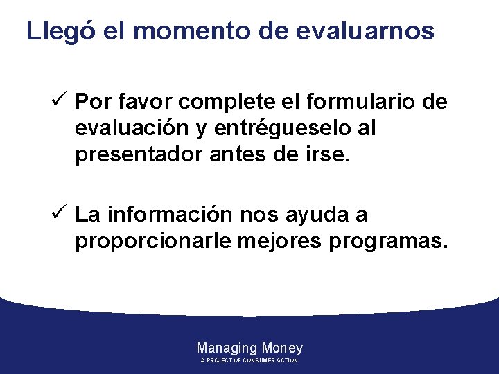 Llegó el momento de evaluarnos ü Por favor complete el formulario de evaluación y