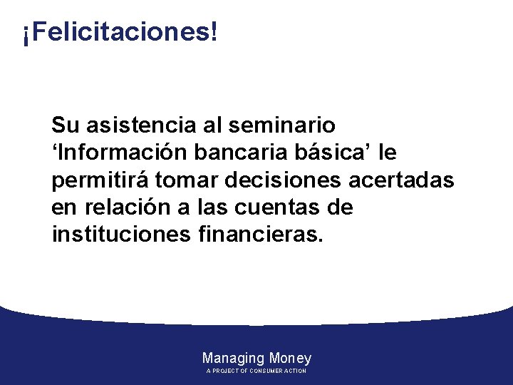 ¡Felicitaciones! Su asistencia al seminario ‘Información bancaria básica’ le permitirá tomar decisiones acertadas en
