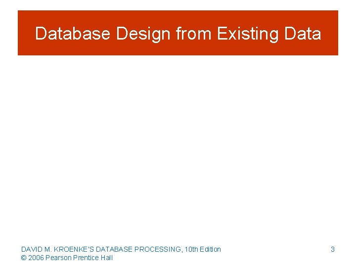 Database Design from Existing Data DAVID M. KROENKE’S DATABASE PROCESSING, 10 th Edition ©