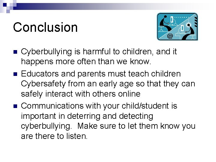 Conclusion n Cyberbullying is harmful to children, and it happens more often than we