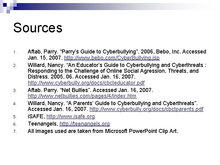 Sources 1. 2. 3. 4. 5. 6. 7. Aftab, Parry. “Parry’s Guide to Cyberbullying”.