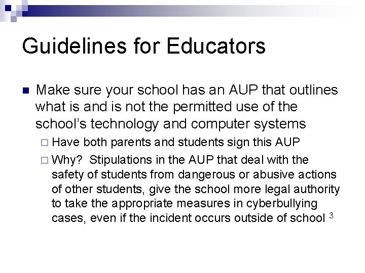 Guidelines for Educators n Make sure your school has an AUP that outlines what