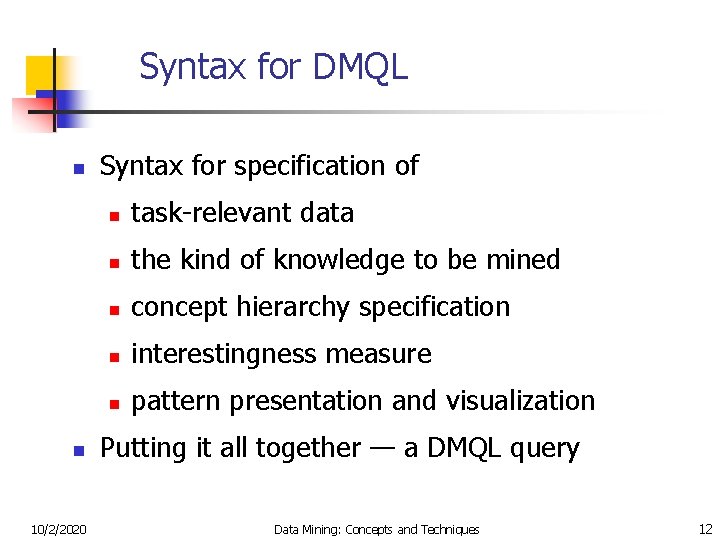 Syntax for DMQL n n 10/2/2020 Syntax for specification of n task-relevant data n