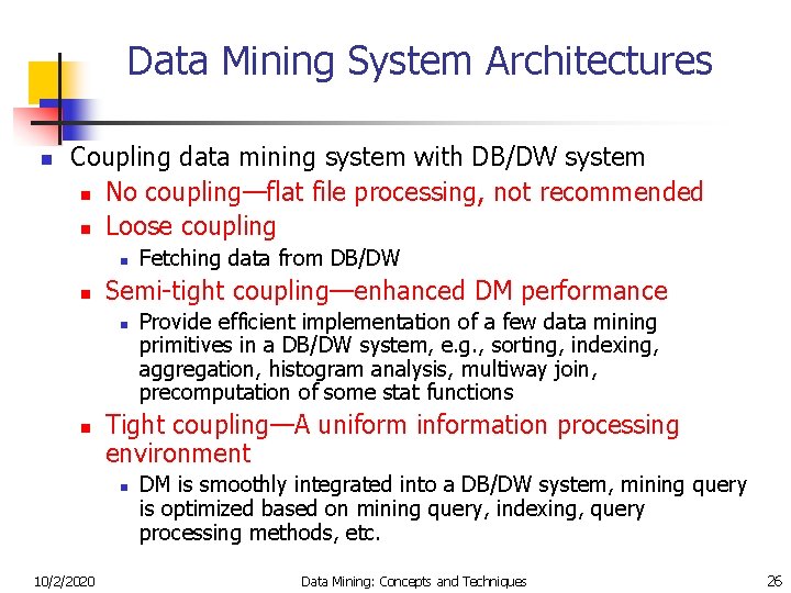 Data Mining System Architectures n Coupling data mining system with DB/DW system n No
