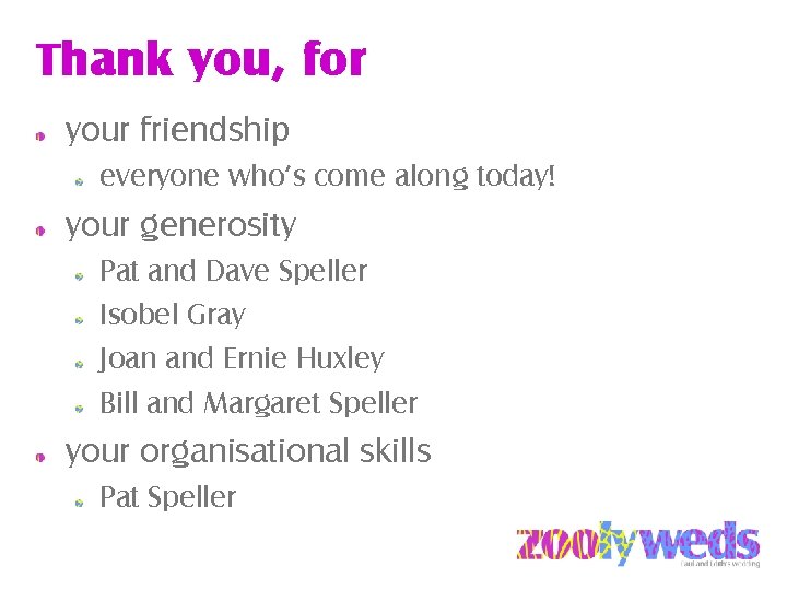 Thank you, for your friendship everyone who’s come along today! your generosity Pat and