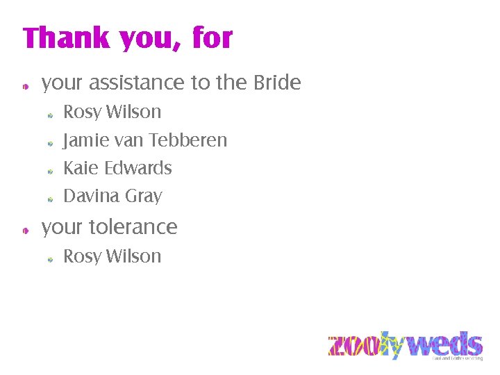 Thank you, for your assistance to the Bride Rosy Wilson Jamie van Tebberen Kaie