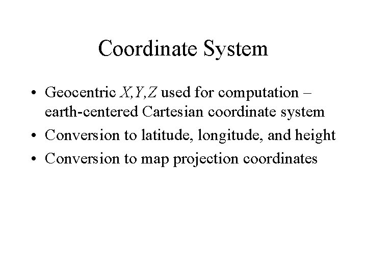 Coordinate System • Geocentric X, Y, Z used for computation – earth-centered Cartesian coordinate