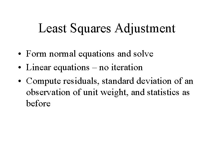 Least Squares Adjustment • Form normal equations and solve • Linear equations – no