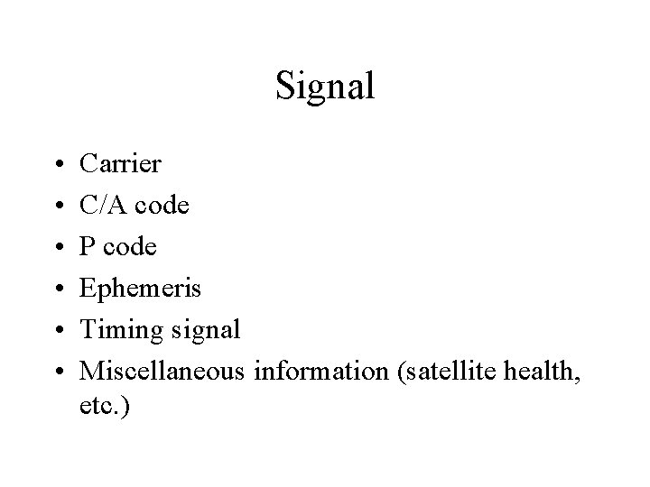 Signal • • • Carrier C/A code P code Ephemeris Timing signal Miscellaneous information
