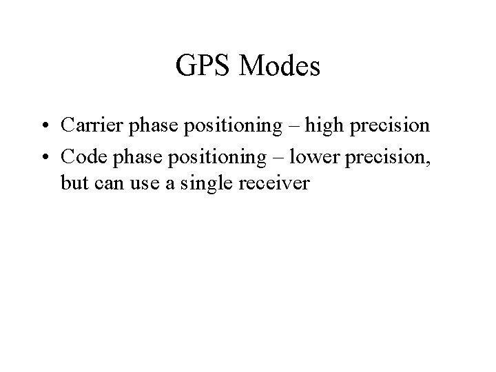 GPS Modes • Carrier phase positioning – high precision • Code phase positioning –