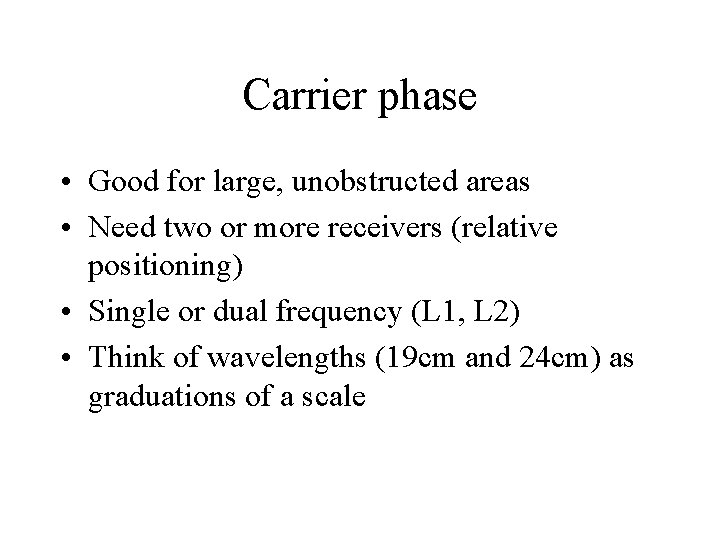Carrier phase • Good for large, unobstructed areas • Need two or more receivers