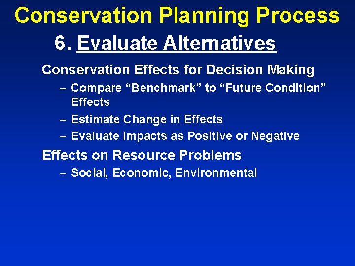 Conservation Planning Process 6. Evaluate Alternatives Conservation Effects for Decision Making – Compare “Benchmark”