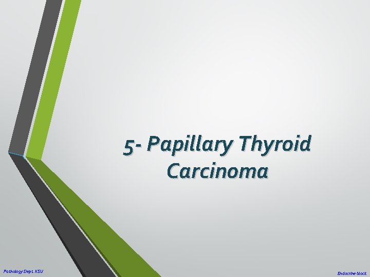 5 - Papillary Thyroid Carcinoma Pathology Dept. KSU Endocrine block 
