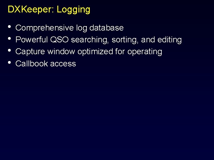 DXKeeper: Logging • • Comprehensive log database Powerful QSO searching, sorting, and editing Capture