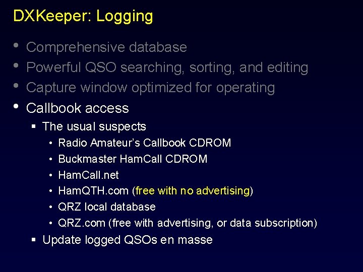 DXKeeper: Logging • • Comprehensive database Powerful QSO searching, sorting, and editing Capture window