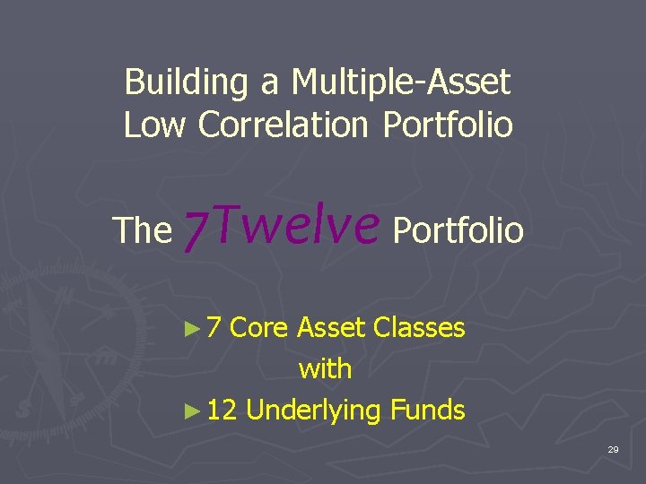 Building a Multiple-Asset Low Correlation Portfolio The 7 Twelve Portfolio ► 7 Core Asset