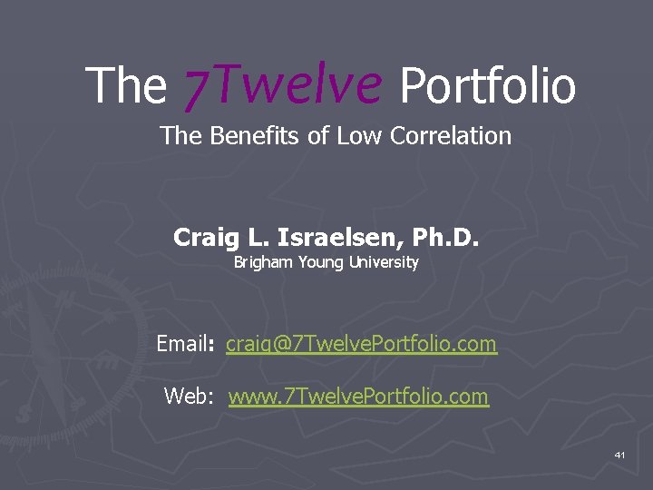 The 7 Twelve Portfolio The Benefits of Low Correlation Craig L. Israelsen, Ph. D.