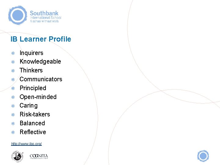 IB Learner Profile Inquirers Knowledgeable Thinkers Communicators Principled Open-minded Caring Risk-takers Balanced Reflective http: