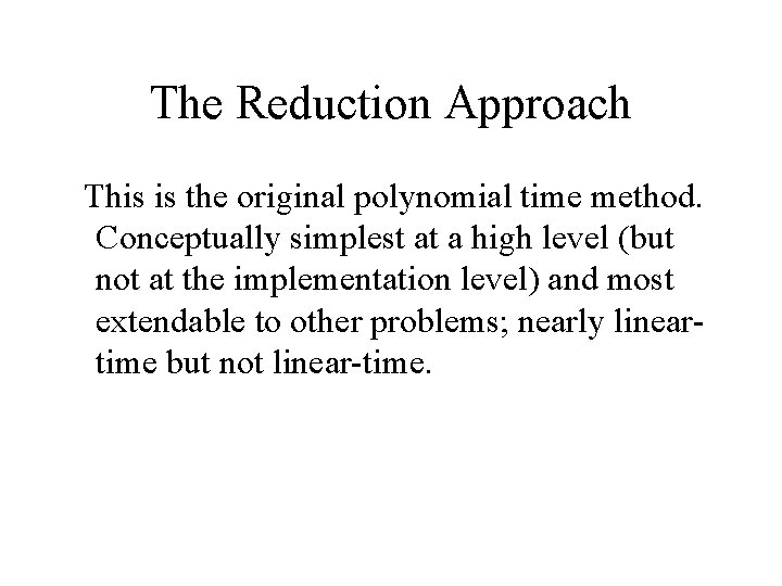 The Reduction Approach This is the original polynomial time method. Conceptually simplest at a