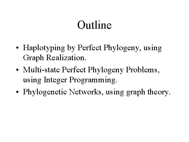 Outline • Haplotyping by Perfect Phylogeny, using Graph Realization. • Multi-state Perfect Phylogeny Problems,