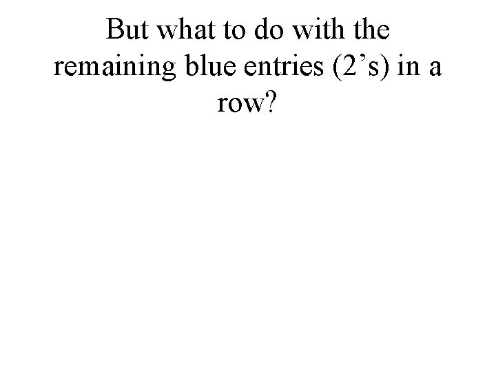 But what to do with the remaining blue entries (2’s) in a row? 