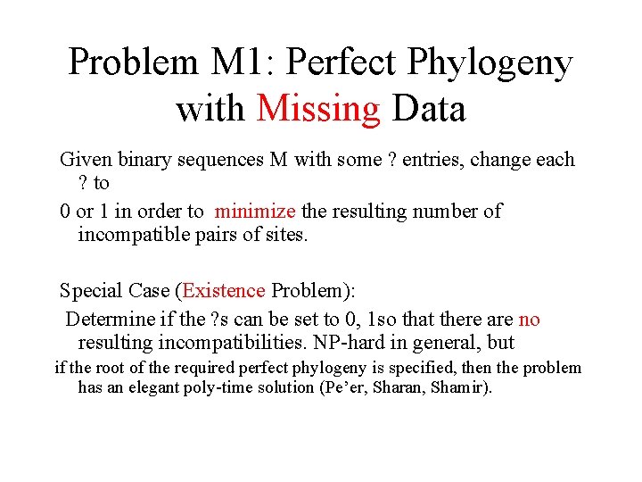 Problem M 1: Perfect Phylogeny with Missing Data Given binary sequences M with some