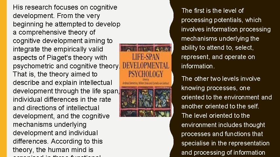 His research focuses on cognitive development. From the very beginning he attempted to develop