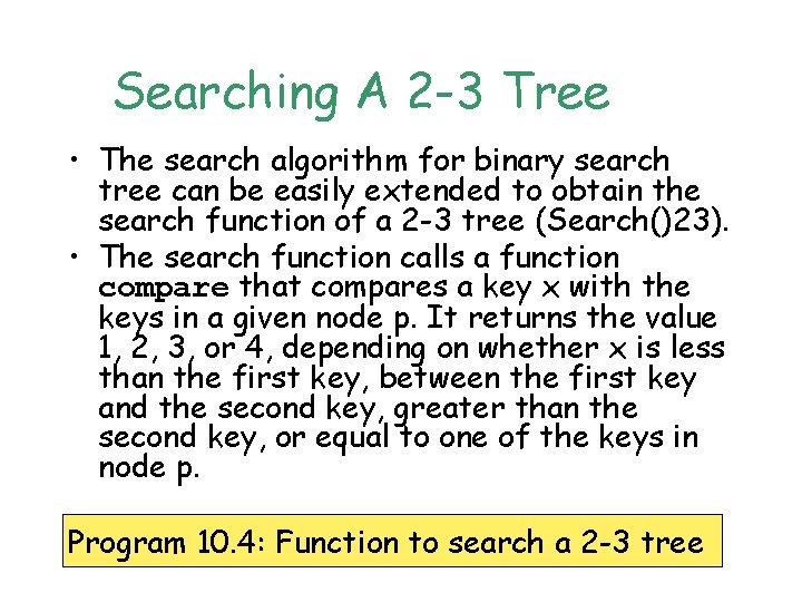 Searching A 2 -3 Tree • The search algorithm for binary search tree can