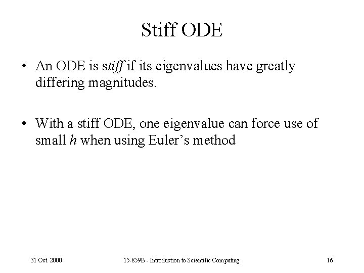 Stiff ODE • An ODE is stiff if its eigenvalues have greatly differing magnitudes.