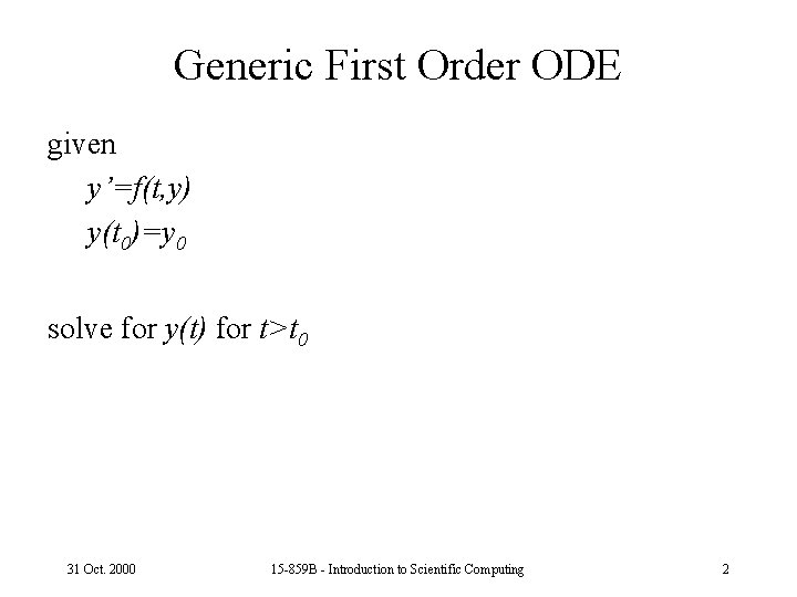 Generic First Order ODE given y’=f(t, y) y(t 0)=y 0 solve for y(t) for