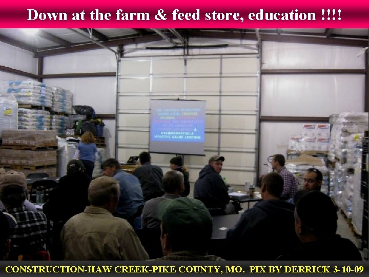Down at the farm & feed store, education !!!! CONSTRUCTION-HAW CREEK-PIKE COUNTY, MO. PIX