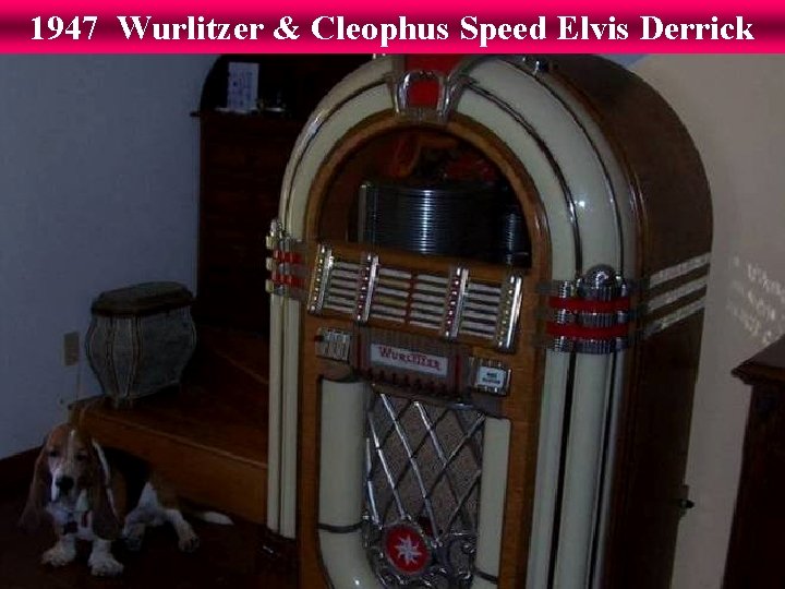 1947 Wurlitzer & Cleophus Speed Elvis Derrick 