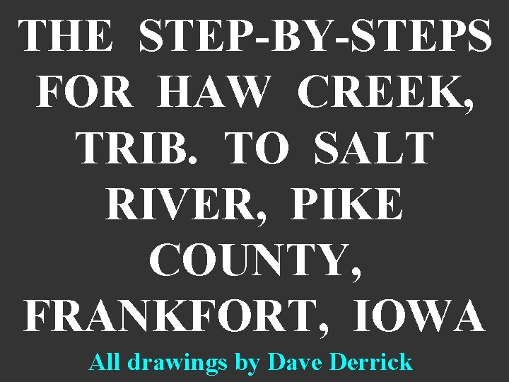 THE STEP-BY-STEPS FOR HAW CREEK, TRIB. TO SALT RIVER, PIKE COUNTY, FRANKFORT, IOWA All