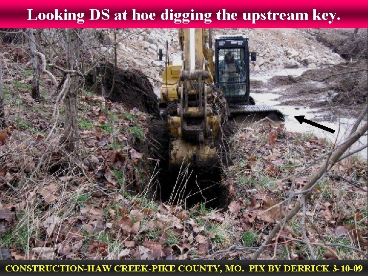 Looking DS at hoe digging the upstream key. CONSTRUCTION-HAW CREEK-PIKE COUNTY, MO. PIX BY