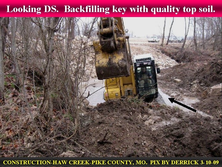 Looking DS. Backfilling key with quality top soil. CONSTRUCTION-HAW CREEK-PIKE COUNTY, MO. PIX BY