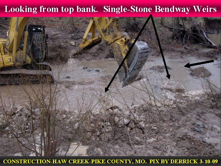 Looking from top bank. Single-Stone Bendway Weirs CONSTRUCTION-HAW CREEK-PIKE COUNTY, MO. PIX BY DERRICK